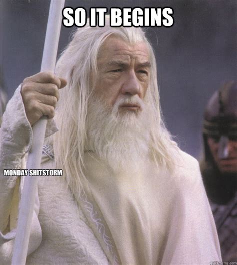 So it begins Monday shitstorm - leadership gandalf - quickmeme