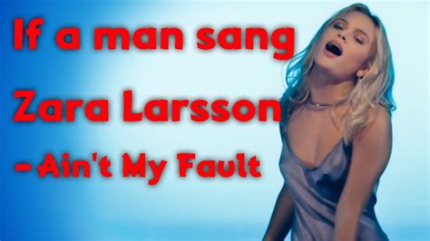 Zara Larsson - Ain't My Fault | If a man sang it - YouTube