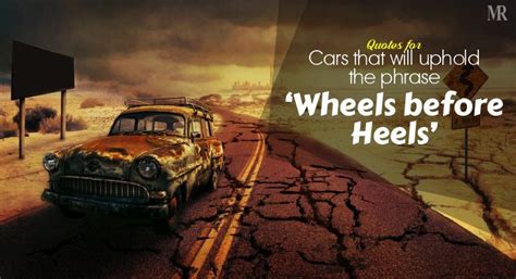 10 Quotes for Cars that will uphold the phrase ‘Wheels before Heels’