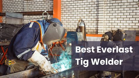 Best Everlast Tig Welder- Reviews & Buyer Guide