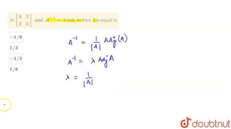 A=`[{:(0,3),(2,0):}] and A^(-1)=lambda` (adj, A) then `lambda` is equal ...