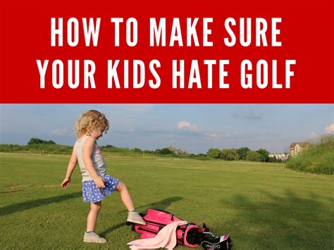 How to Make Sure Your Kids Hate Golf - Plugged In Golf