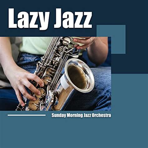 Lazy Jazz by Sunday Morning Jazz Orchestra on Amazon Music Unlimited