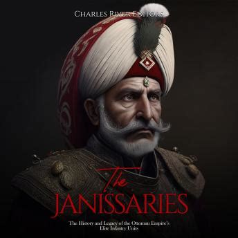 Janissaries: The History and Legacy of the Ottoman Empire’s Elite ...