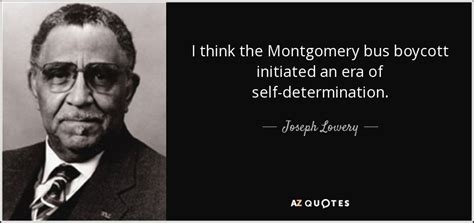 Joseph Lowery quote: I think the Montgomery bus boycott initiated an ...