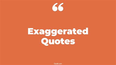 45+ Fulfilling Exaggerated Quotes That Will Unlock Your True Potential