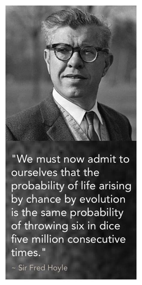 "We must now admit to ourselves that the probability of life arising by ...