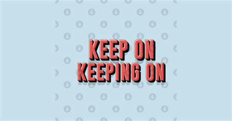 keep on Keeping on - Keep On Keeping On - Sticker | TeePublic