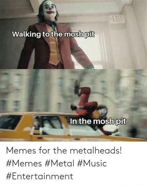 Walking to the mosh pit Inthe mosh pit Memes for the metalheads! #Memes ...