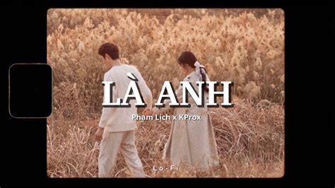 Là Anh - Phạm Lịch x KProx「Lo - Fi Ver」/ Official Lyric Video - YouTube