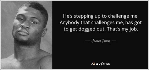 James Toney quote: He's stepping up to challenge me. Anybody that ...