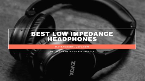 Best Low Impedance Headphones - Matt and Kim Music