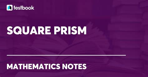 Square Prism: Types and Formulas with Properties and Examples.