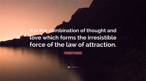 Charles F. Haanel Quote: “It is the combination of thought and love ...