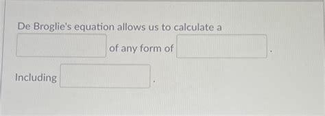 Solved De Broglie's equation allows us to calculate a of any | Chegg.com