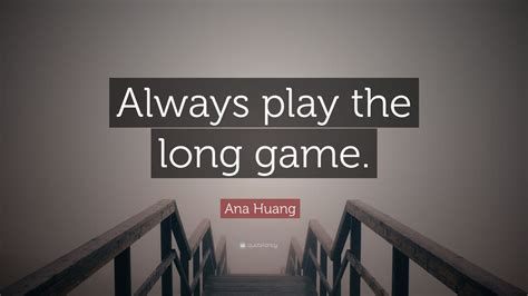 Ana Huang Quote: “Always play the long game.”