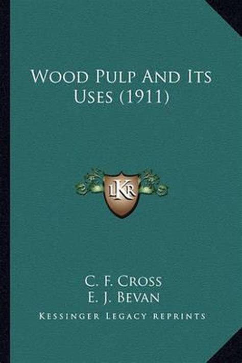 Wood Pulp and Its Uses (1911) Wood Pulp and Its Uses (1911), C F Cross ...