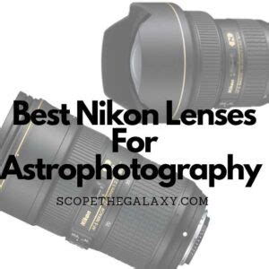 7 Best Nikon Lenses For Astrophotography (2024) | Scope The Galaxy