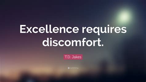 T.D. Jakes Quote: “Excellence requires discomfort.”