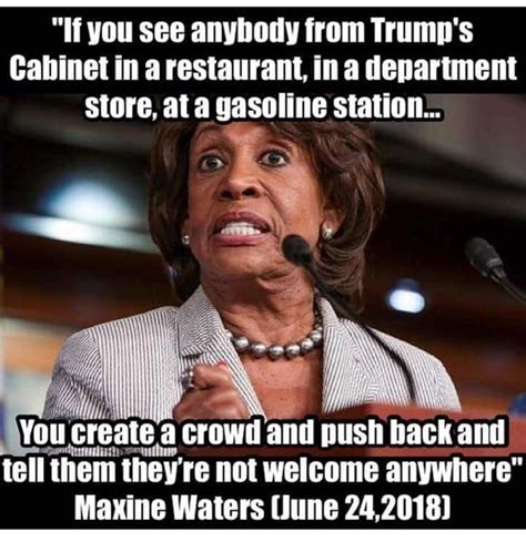 “Your kind are not welcome here!!” -Maxine Waters