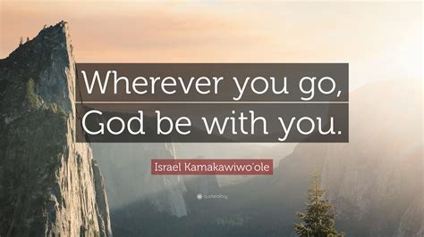 Israel Kamakawiwo'ole Quote: “Wherever you go, God be with you.”