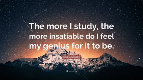 Ada Lovelace Quote: “The more I study, the more insatiable do I feel my ...