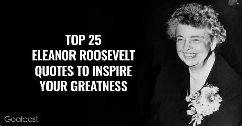 Top 25 Eleanor Roosevelt Quotes to Inspire Your Greatness | Goalcast