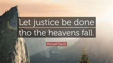 Michael Davitt Quote: “Let justice be done tho the heavens fall.”