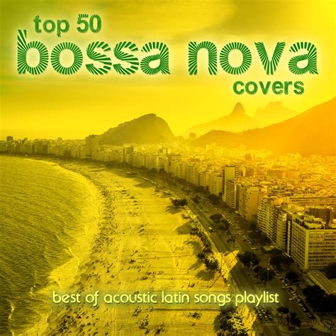 Top 50 Bossa Nova Covers (Best of Acoustic Latin Songs Playlist)“ von ...