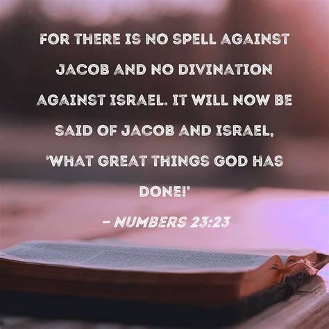 Numbers 23:23 For there is no spell against Jacob and no divination ...