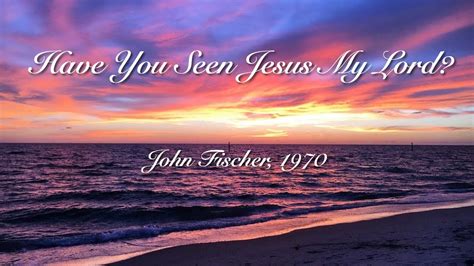 Have You Seen Jesus My Lord? - YouTube