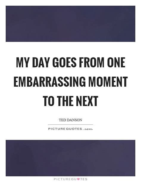 Embarrassing Moment Quotes & Sayings | Embarrassing Moment Picture Quotes