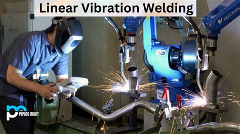 What is Linear Vibration Welding? Uses and Advantages