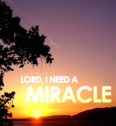 God I Need A Miracle Quotes - ShortQuotes.cc