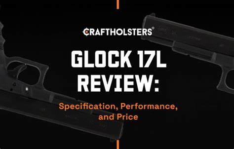 Glock 17L Review: Specification, Performance, and Price | Craft Holsters®