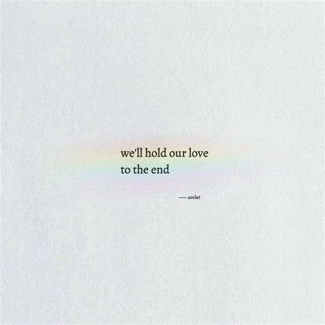 We'll hold our love to the end | Love quotes, Quotes, Love