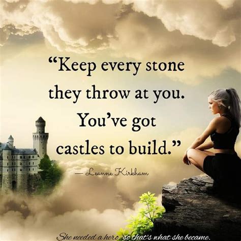 Keep every stone they throw at you; you've got castles to build ...