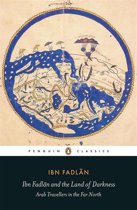 Ibn Fadlan and the Land of Darkness: Arab Travellers in the Far North ...