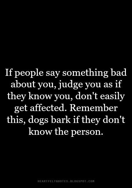 If people say something bad about you, judge you as if they know you ...