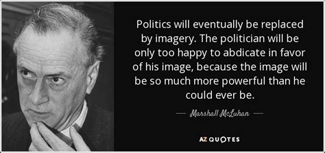 Marshall McLuhan quote: Politics will eventually be replaced by imagery ...