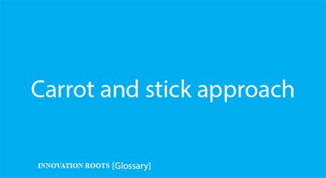 Carrot and stick approach | Glossary – INNOVATION ROOTS