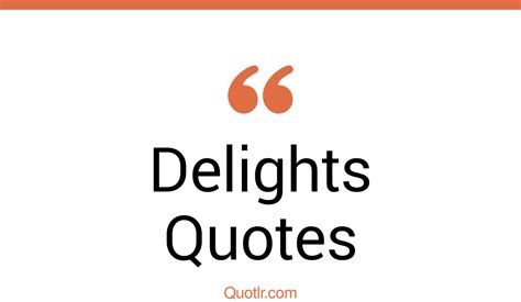 45 Eye-opening Delights Quotes | what a delightful day, have a ...