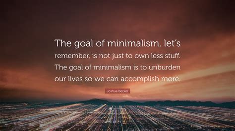 Joshua Becker Quote: “The goal of minimalism, let’s remember, is not ...