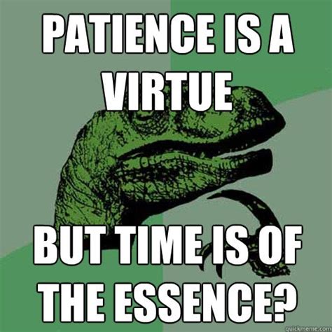 Patience Is Not A Virtue Meme