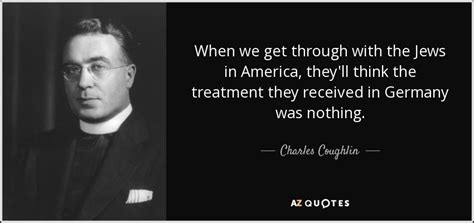 Charles Coughlin quote: When we get through with the Jews in America ...