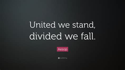 Aesop Quote: “United we stand, divided we fall.”