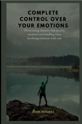 COMPLETE CONTROL OVER YOUR EMOTIONS: Overcoming obstacles that involve ...