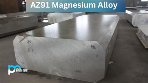 AZ91 Magnesium Alloy - Properties and Uses