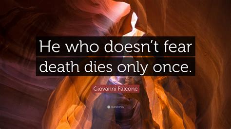 Giovanni Falcone Quote: “He who doesn’t fear death dies only once.”