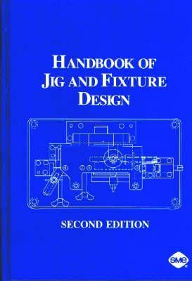 Handbook of Jig and Fixture Design by William E. Boyes